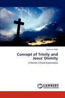 Concept of Trinity and Jesus' Divinity: A Muslim Critical Examination 3847331639 Book Cover