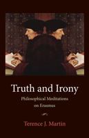 Truth and Irony: Philosophical Meditations on Erasmus 0813228093 Book Cover