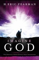 Imagine God: The Spiritual Power Within Your Imagination 161638221X Book Cover