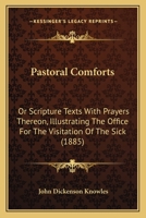 Pastoral Comforts, or Scripture Texts with Prayers Thereon, Illustrating the Office for the Visitati 0469679751 Book Cover