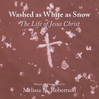 Washed as White as Snow: The Life of Jesus Christ 1639032908 Book Cover