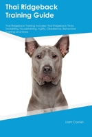 Thai Ridgeback Training Guide Thai Ridgeback Training Includes: Thai Ridgeback Tricks, Socializing, Housetraining, Agility, Obedience, Behavioral Training, and More 1395864543 Book Cover