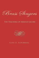 Brass Singers: The Teaching of Arnold Jacobs 0982893515 Book Cover