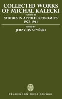 Collected Works of Michal Kalecki: Volume VI: Studies in Applied Economics 1927-1941 (Collected Works of Michal Kalecki) 0198286686 Book Cover