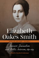 Elizabeth Oakes Smith: Selected Writings, Volume II: Feminist Journalism and Public Activism, 1850-1854 0881469238 Book Cover