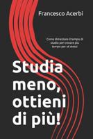 Studia Meno, Ottieni Di Più: Come Dimezzare Il Tempo Di Studio Per Trovare Più Tempo Per Sé Stessi 1719865124 Book Cover