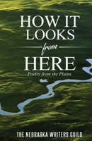 How It Looks from Here: Poetry from the Plains (Nebraska Writers Guild Chapbook) 1945834129 Book Cover