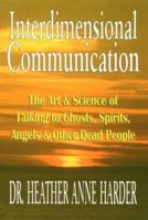 Interdimensional Communication: The Art and Science of Talking to Ghosts, Spirits, Angels and Other Dead People 1884410146 Book Cover