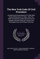 The New York Code Of Civil Procedure: Containing All Amendments Of 1908, With Notes Of Decisions To Date : Also The State Constitution, Rules Of The ... And Municipal Court Act Of New York City 1378547012 Book Cover