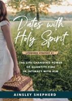 Dates With Holy Spirit: The Power of Quantity Time in Intimacy With Him (Lifeworks Strategies) 1763514307 Book Cover