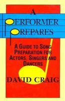 A Performer Prepares: A Guide to Song Preparation for Actors, Singers and Dancers (Applause Acting Series) 1557833958 Book Cover