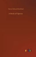 A Book of Operas, Their Histories, Their Plots, and Their Music 1523739800 Book Cover