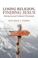 Losing Religion, Finding Jesus: Moving beyond Cultural Christianity 1632963639 Book Cover