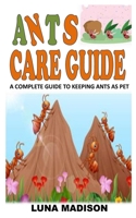 ANTS CARE GUIDE: A Complete Guide to Keeping Ants As Pet B09G9FZ714 Book Cover