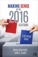 Making Sense of the 2016 Elections: A CQ Press Guide 1506384188 Book Cover