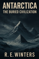 Antarctica: The buried civilization (The Hidden Architects Series) B0F2T7XSPX Book Cover