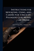Instructions for Mounting, Using, and Caring for 3-Inch (15-Pounder) Gun, Model of 1902M1 ...: June 30, 1916 1149750448 Book Cover