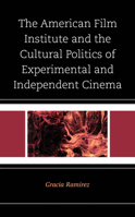 The American Film Institute and the Cultural Politics of Experimental and Independent Cinema 1666928070 Book Cover