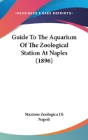 Guide to the Aquarium of the Zoological Station at Naples 1166572870 Book Cover
