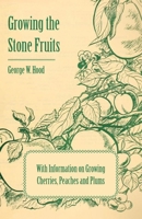 Growing the Stone Fruits - With Information on Growing Cherries, Peaches and Plums 1446531295 Book Cover