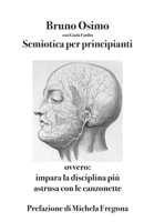 Semiotica per principianti: ovvero Impara la disciplina più astrusa con le canzonette 8831462350 Book Cover