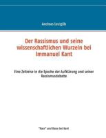 Der Rassismus und seine wissenschaftlichen Wurzeln bei Immanuel Kant: Eine Zeitreise in die Epoche der Aufklärung und seiner Rassismusdebatte 3739212799 Book Cover