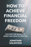 HOW TO ACHIEVE FINANCIAL FREEDOM: DISCOVER THE SECRETS TO MONEY AND WEALTH CREATION B0CHKTLXT1 Book Cover
