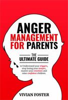 Anger Management for Parents: The ultimate guide to understand your triggers, stop losing your temper, master your emotions, and raise confident children 1958134074 Book Cover