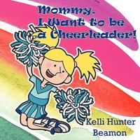 Mommy, I Want to Be a Cheerleader! 1438970374 Book Cover