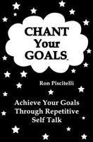Chant Your Goals: Achieve Your Goals Through Repetitve Self Talk. 1475245742 Book Cover