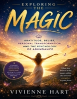 Exploring The Magic: Gratitude, Belief, Personal Transformation, and the Psychology of Abundance B0HG8RRQ95 Book Cover