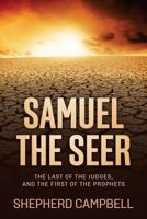 Samuel the Seer: The Last of the Judges, and the First of the Prophets 0996092226 Book Cover