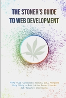 The Stoner's Guide to Web Development: An In Depth Guide To Learning Programming Baked Out of Your Mind And Then Sobering Up To Get That New Coding Job 166035885X Book Cover