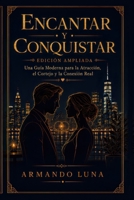 ENCANTAR Y CONQUISTAR: Una guía moderna sobre la atracción, el cortejo y la conexión auténtica (Spanish Edition) B0H8CBY7B5 Book Cover