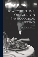 How to Be Plump, Or, Talks On Physiological Feeding 1022672347 Book Cover