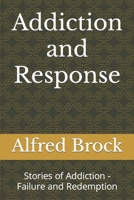 Addiction and Response: Stories of Addiction - Failure and Redemption 1796374512 Book Cover