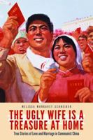 The Ugly Wife Is a Treasure at Home: True Stories of Love and Marriage in Communist China 1612346944 Book Cover
