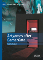 Artgames after GamerGate: Appropriation, Ambivalence and Auto/Biography (Palgrave Games in Context) 3032044340 Book Cover