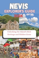 Nevis Explorer’s Guide 2024: Unlocking the Island's Rich Heritage and Hidden Gems B0CV11LVNW Book Cover