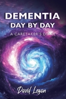 Dementia Day by Day, A Caretaker's Diary B0DTC15YMJ Book Cover