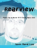 Rear View : Poetry As A Mirror of A Young Man's Soul 1425735312 Book Cover