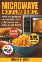 Microwave Cooking for One: Delicious Single-Serving Meals, Snacks, and Desserts Perfect for Busy Lifestyles, Small Kitchens, and Quick Meal Prep B0F42KPMQC Book Cover