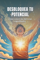 Desbloque Tu Potencial: Cómo Vencer Tus Barreras Emocionales (Spanish Edition) B0DS9C9GK8 Book Cover