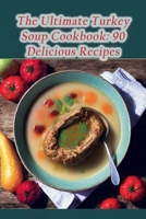 The Ultimate Turkey Soup Cookbook: 90 Delicious Recipes B0CFCLRF13 Book Cover