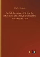An Ode: Pronounced Before the Inhabitants of Boston, September the Seventeenth, 1830, at the Centennial Celebration of the Settlement of the City. 1275802109 Book Cover