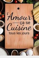 L'amour �a se cuisine tous les jours: Fiches de Recettes � compl�ter - 126 pages (6"x5") - Cadeau pour Cuisiniers en Herbe et Gourmands en tout genre 1070975818 Book Cover