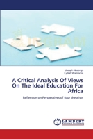 A Critical Analysis Of Views On The Ideal Education For Africa: Reflection on Perspectives of four theorists 3659157201 Book Cover