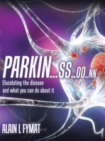 Parkin...ss..oo..nn: Elucidating The Disease And What You Can Do About It 0228828759 Book Cover