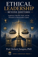 Ethical Leadership Beyond Rhetoric: Legitimacy, Morality, Faith, and the Formation of Responsible Leaders B0H8K62ZKS Book Cover
