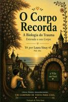O Corpo Recorda: A Biologia do Trauma - Entenda o seu Corpo (Portuguese Edition) 1923777025 Book Cover